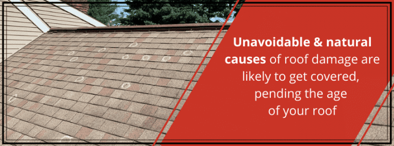 Unavoidable and natural causes of roof damage are likely to get covered, pending the age of your roof